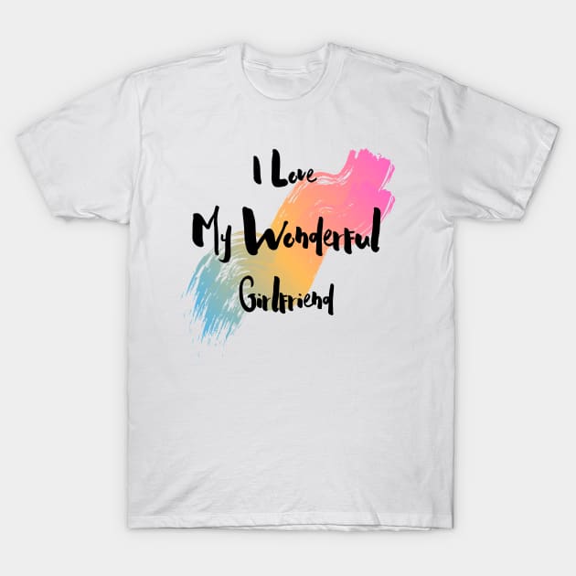 I Love My Wonderful Girlfriend - Girlfriend day T-Shirt by NAGANIES